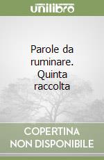 Parole da ruminare. Quinta raccolta