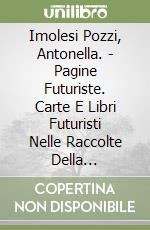 Imolesi Pozzi, Antonella. - Pagine Futuriste. Carte E Libri Futuristi Nelle Raccolte Della Biblioteca Comunale Di Forl? libro