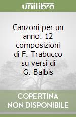 Canzoni per un anno. 12 composizioni di F. Trabucco su versi di G. Balbis