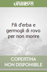 Fili d'erba e germogli di rovo per non morire libro