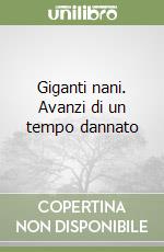 Giganti nani. Avanzi di un tempo dannato