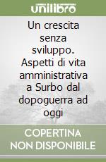 Un crescita senza sviluppo. Aspetti di vita amministrativa a Surbo dal dopoguerra ad oggi libro