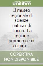 Il museo regionale di scienze naturali di Torino. La regione promotrice di cultura naturalistica