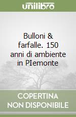 Bulloni & farfalle. 150 anni di ambiente in PIemonte libro