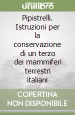 Pipistrelli. Istruzioni per la conservazione di un terzo dei mammiferi terrestri italiani libro