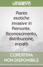 Piante esotiche invasive in Piemonte. Riconoscimento, distribuzione, impatti libro