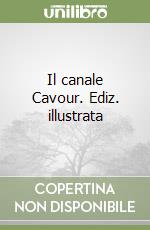 Il canale Cavour. Ediz. illustrata libro