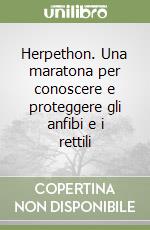 Herpethon. Una maratona per conoscere e proteggere gli anfibi e i rettili libro