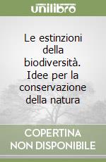 Le estinzioni della biodiversità. Idee per la conservazione della natura libro