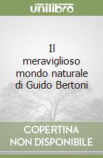 Il meraviglioso mondo naturale di Guido Bertoni libro