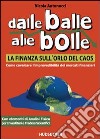 Dalle balle alle bolle: la finanza sull'orlo del caos. Come cavalcare l'imprevidibilità dei mercati finanziari libro