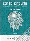 Corto circuito. Patologie di una società in evoluzione libro di Groppo Elettra