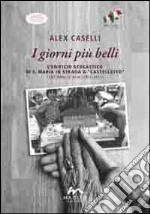 I giorni più belli. L'edificio scolastico di S. Maria in Strada a Castelletto. Cent'anni di vita (1911-2011) libro