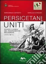 Persicetani uniti. Storie e uomini del Risorgimento bolognese (1815-1871) libro