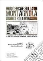 Ricerche sulla Montagnola di Bologna. Le fortezze papali, le ghiacciaie, i rifugi antiaerei libro