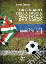 Da sindaco della fascia alla fascia da sindaco. Il Bologna di Carlo Nervo 1994-2007 libro