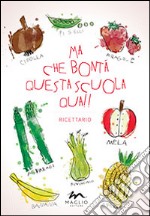 Ma che bontà questa scuola qua!! Ricettario libro