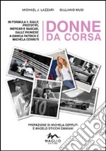 Donne da corsa. In Formula I, rally, prototipi, Indycar e Nascar, dalle pioniere a Danica Patrick e Michela Cerruti libro