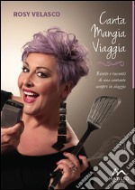 Canta mangia viaggia. Ricette e racconti di una cantante sempre in viaggio libro