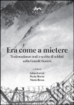 Era come a mietere. Testimonianze orali e scritte di soldati sulla grande guerra libro