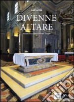 Divenne altare. Documenti, testimonianze, riflessioni, suggestioni intorno all'altare della Collegiata di san Giovanni in Persiceto libro