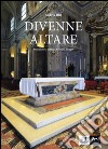 Divenne altare. Documenti, testimonianze, riflessioni, suggestioni intorno all'altare della Collegiata di san Giovanni in Persiceto libro di Risi Andrea