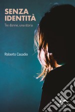 Senza identità. Tre donne, una storia libro