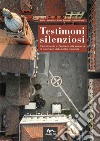 Testimoni silenziosi. Camminando a Persiceto alla scoperta di frammenti della nostra memoria. Nuova ediz. libro