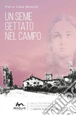 Un seme gettato nel campo. Dalle testimonianze dei contemporanei di Santa Clelia Barbieri. Nuova ediz. libro