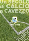 Un secolo di calcio a Cavezzo 1922-2022 libro