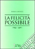 La felicità possibile. La via per giungere alla felicità e alla soddisfazione