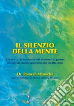 Il silenzio della mente. Ritrova la tua felicità in soli 10 minuti al giorno con questo nuovo approccio alla meditazione libro