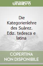 Die Kategorienlehre des Suàrez. Ediz. tedesca e latina libro