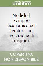 Modelli di sviluppo economico dei territori con vocazione di trasporto libro