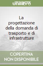 La progettazione della domanda di trasporto e di infrastrutture libro