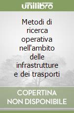 Metodi di ricerca operativa nell'ambito delle infrastrutture e dei trasporti libro