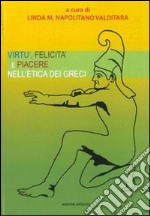 Virtù felicità e piacere nell'etica dei greci libro