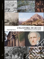 Una storia di Lecco. Dall'età del bronzo al mondo globale