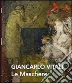 Le maschere. Giancarlo Vitali. Catalogo della mostra (Varenna, 7-28 settembre 2014). Ediz. illustrata libro