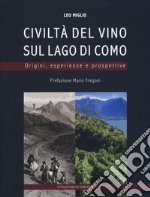 Civiltà del vino sul lago di Como. Origini, esperienze, prospettive. Ediz. a colori