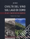 Civiltà del vino sul lago di Como. Origini, esperienze, prospettive. Ediz. a colori libro