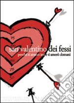 San Valentino dei fessi. Perché ti amavo ieri e ti amerò domani libro