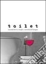 Toilet. Racconti brevi e lunghi a seconda del bisogno. Vol. 20 libro