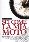 Sei come la mia moto. Storie d'amore tra uomini e motociclette libro