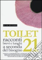 Toilet. Racconti brevi e lunghi a seconda del bisogno. Vol. 21 libro