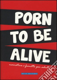 Porn to be alive. Narrativa e fumetto per adulti libro