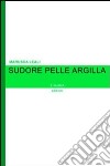 Sudore pelle argilla libro di Leali Marusca