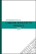 L'amore m'ha fatto fragile libro