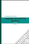 L'amore m'ha fatto fragile libro