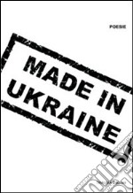 Made in Ukraine. 9 poeti ucraini d'oggi. Ediz. multilingue libro